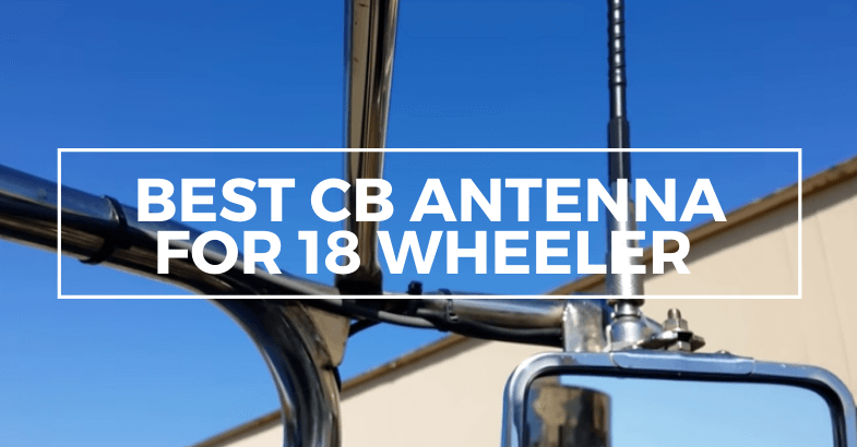 Best CB antenna for 18 wheeler review 